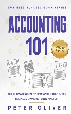 Accounting 101: The ultimate guide to financials that every business owner should master! students, entrepreneurs, and the curious wil by Peter Oliver