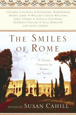 The Smiles of Rome: A Literary Companion for Readers and Travelers by Susan Cahill