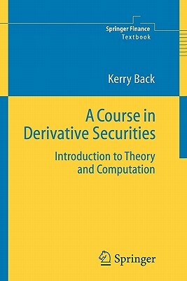 A Course in Derivative Securities: Introduction to Theory and Computation by Kerry Back