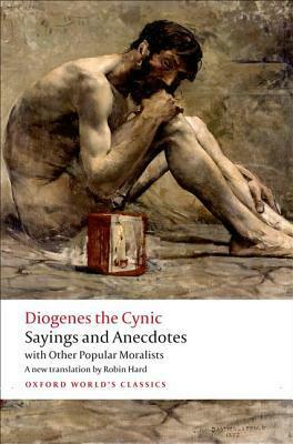 Diogenes the Cynic: Sayings and Anecdotes, with Other Popular Moralists by Diogenes of Sinope, Robin Hard