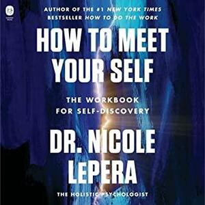 How to Meet Your Self: The Workbook for Self-Discovery by Nicole LePera