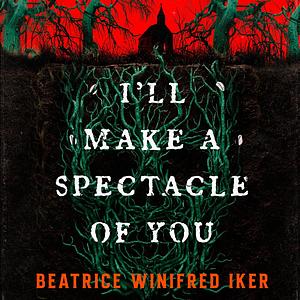I'll Make a Spectacle of You by Beatrice Winifred Iker