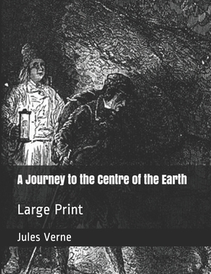 A Journey to the Centre of the Earth: Large Print by Jules Verne