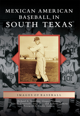 Mexican American Baseball in South Texas by Gregory Garrett, Juan D. Coronado, Richard A. Santillán