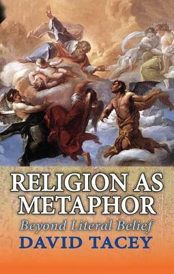 Religion as Metaphor: Beyond Literal Belief by David Tacey