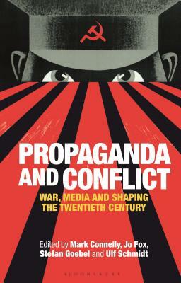 Propaganda and Conflict: War, Media and Shaping the Twentieth Century by 