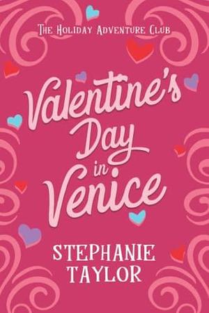 Valentine's Day in Venice: The Holiday Adventure Club Book One by Stephanie Taylor, Stephanie Taylor