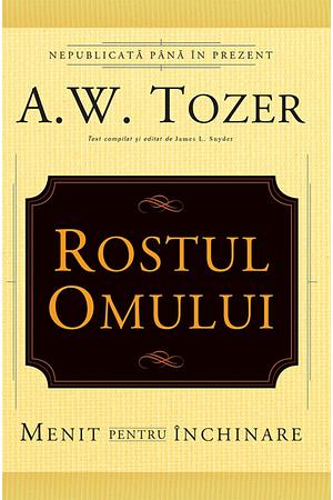 Rostul Omului by A.W. Tozer