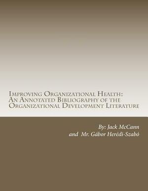 Improving Organizational Health: An Annotated Bibliography of the Organizational Development Literature by Jack McCann, Gabor Heredi-Szabo