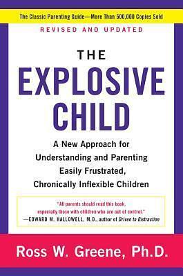 Explosive Child, The: A New Approach For Understanding And Parenting Easily Frustrated, Chronically Inflexible Children by Ross W. Greene, Ross W. Greene