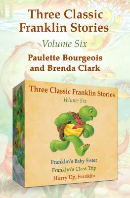 Three Classic Franklin Stories Volume Six: Franklin's Baby Sister; Franklin's Class Trip; And Hurry Up, Franklin by Brenda Clark, Paulette Bourgeois