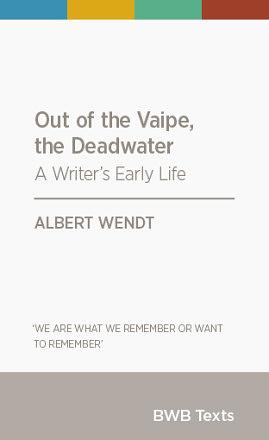 Out of the Vaipe, the Deadwater: A Writer's Early Life by Albert Wendt