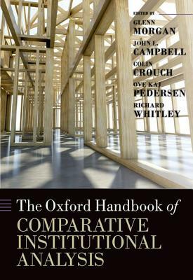 The Oxford Handbook of Comparative Institutional Analysis by John Campbell, Glenn Morgan, Colin Crouch