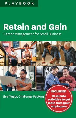 Retain and Gain: Career Management for Small Business Playbook by Lisa Taylor