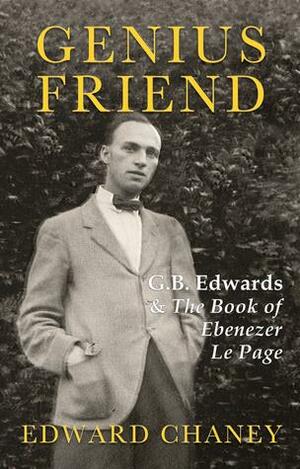 Genius Friend: G.B. Edwards and The Book of Ebenezer Le Page by Edward Chaney