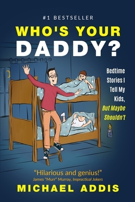 Who's Your Daddy?: Bedtime Stories I Tell My Kids, But Maybe Shouldn't! by Michael Addis