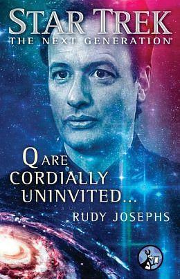 Star Trek: The Next Generation: Q are Cordially Uninvited... by Rudy Josephs, Rudy Josephs