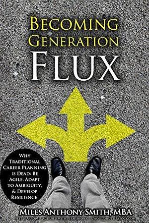 Why Career Advice Sucks™: Join Generation Flux & Build an Agile, Flexible, Adaptable, & Resilient Career by Matthew Wolf, Miles Anthony Smith, Miles Anthony Smith