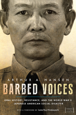 Barbed Voices: Oral History, Resistance, and the World War II Japanese American Social Disaster by Arthur A. Hansen