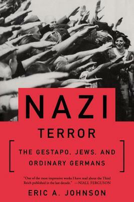 Nazi Terror: The Gestapo, Jews, and Ordinary Germans by Eric a. Johnson