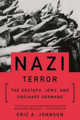 Nazi Terror: The Gestapo, Jews, and Ordinary Germans by Eric a. Johnson
