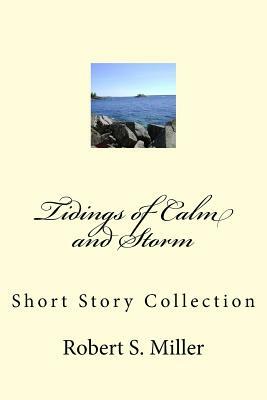 Tidings of Calm and Storm: Short Story Collection by Robert S. Miller