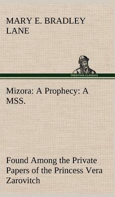 Mizora: A Prophecy a Mss. Found Among the Private Papers of the Princess Vera Zarovitch by Mary E. Bradley Lane