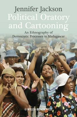 Political Oratory and Cartooning: An Ethnography of Democratic Processes in Madagascar by Jennifer Jackson