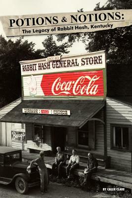 Potions & Notions: The Legacy of Rabbit Hash, Kentucky by Callie Clare