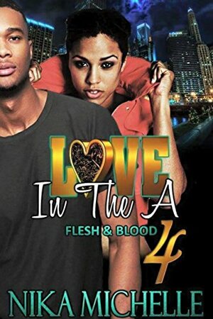 Love In The A 4: Flesh and Blood by Nika Michelle