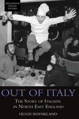 Out of Italy: The Story of Italians in North East England by Hugh Shankland