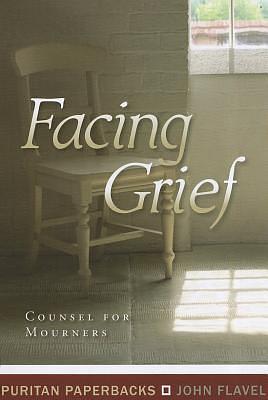 Facing Grief by John Flavel, John Flavel