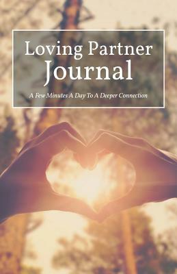 Loving Partner Journal: A Few Minutes A Day To A Deeper Connection by Josh Graham, Lauren Graham