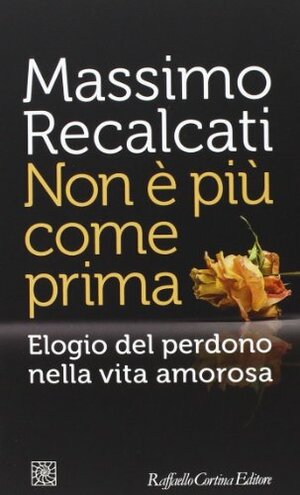 Non è più come prima: Elogio del perdono nella vita amorosa by Massimo Recalcati