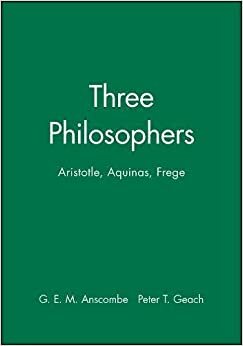 Three Philosophers: Aristotle, Aquinas, Frege by G.E.M. Anscombe, Peter T. Geach