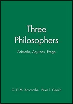 Three Philosophers: Aristotle, Aquinas, Frege by Peter T. Geach, G.E.M. Anscombe