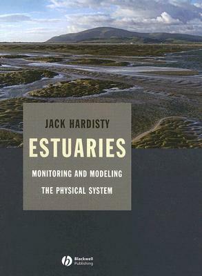 Estuaries: Monitoring and Modeling the Physical System by Jack Hardisty