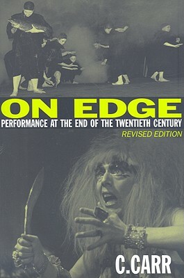 On Edge: Performance at the End of the Twentieth Century by C. Carr