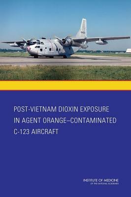 Post-Vietnam Dioxin Exposure in Agent Orange-Contaminated C-123 Aircraft by Board on the Health of Select Population, Institute of Medicine, Committee to Evaluate the Potential Expo