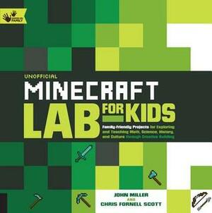 Unofficial Minecraft Lab for Kids: Family-Friendly Projects for Exploring and Teaching Math, Science, History, and Culture Through Creative Building by John Miller, Chris Fornell Scott