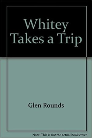 Whitey Takes A Trip (Whitey) by Glen Rounds