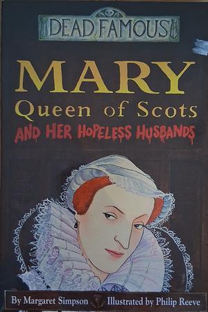 Mary Queen of Scots and Her Hopeless Husbands by Margaret Simpson