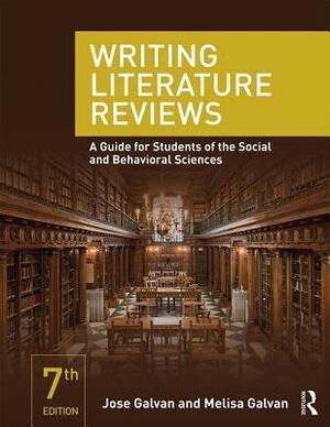 Writing Literature Reviews: A Guide for Students of the Social and Behavioral Sciences by Melisa C. Galvan, José L. Galvan