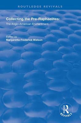 Collecting the Pre-Raphaelites: The Anglo-American Enchantment by 