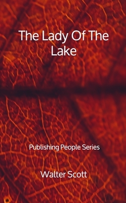 The Lady Of The Lake - Publishing People Series by Walter Scott