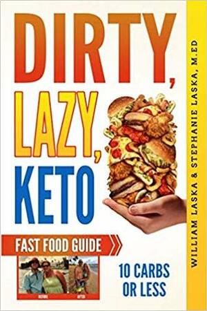 Dirty, Lazy, Keto Fast Food Guide: 10 Carbs or Less by William Laska, Stephanie Laska