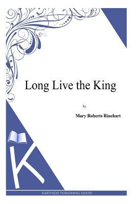 Long Live the King by Mary Roberts Rinehart