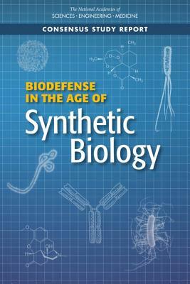 Biodefense in the Age of Synthetic Biology by Board on Life Sciences, Division on Earth and Life Studies, National Academies of Sciences Engineeri