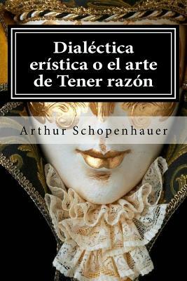 Dialectica eristica o el arte de Tener razon by Arthur Schopenhauer