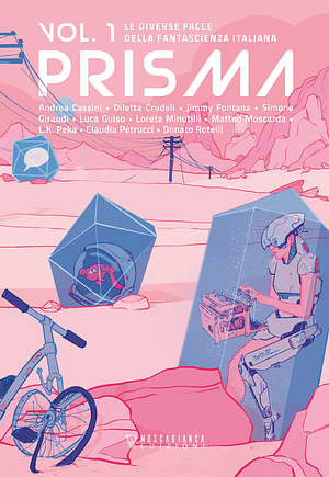 PRISMA. Le diverse facce della fantascienza italiana. Vol. 1 by Donato Rotelli, Andrea Cassini, Luca Guiso, Jimmy Fontana, Matteo Moscarda, Diletta Crudeli, Simone Giraudi, L.K. Peka, Loreta Minutilli, Claudia Petrucci